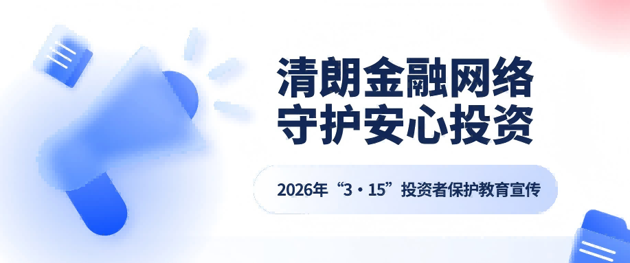 清朗金融網(wǎng)絡(luò) 守護(hù)安心投資 | 2026年“3·15”投資者保護(hù)教育宣傳